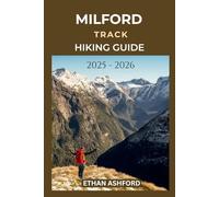 MILFORD TRACK HIKING GUIDE 2025 - 2026: Your Ultimate Companion for Navigating Fiordland’s Legendary 53.5-Kilometre Wilderness Trail (The Explorer’s Footpath Series)