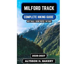 Milford Track Hiking Guide 2026-2027: The Complete Route, Itinerary, Maps, Packing List & Insider Tips for Zealands Great Wall: 111 (TrailWise 2025 Hiking Edition)