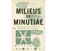 Milieus of Minutiae: Contextualizing the Small in Literature, Philosophy, and Science
