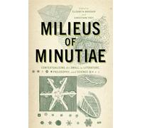 Milieus of Minutiae: Contextualizing the Small in Literature, Philosophy, and Science