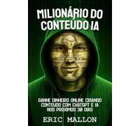 Milionário do Conteúdo IA: Ganhe Dinheiro Online Criando Conteúdo com ChatGPT e IA nos Próximos 30 Dias