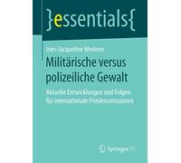 Militärische versus polizeiliche Gewalt: Aktuelle Entwicklungen und Folgen für internationale Friedensmissionen (essentials)
