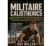 MILITAIRE CALISTHENICS VOOR MANNEN BOVEN DE 40 : Een 28-daags trainingsschema met oefeningen met je eigen lichaamsgewicht om buikvet te verbranden, ... en je 20 jaar jonger te voelen - zonder sport