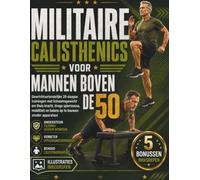 MILITAIRE CALISTHENICS VOOR MANNEN BOVEN DE 50: Gewrichtsvriendelijke 28-daagse trainingen met lichaamsgewicht om thuis kracht, droge spiermassa, mobiliteit en balans op te bouwen zonder apparatuur