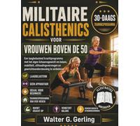 MILITAIRE CALISTHENICS VOOR VROUWEN BOVEN DE 50: Een laagbelastend krachtprogramma met het eigen lichaamsgewicht om balans, mobiliteit, uithoudingsvermogen en gewrichtsondersteuning te verbeteren