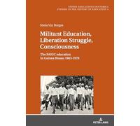 Militant Education, Liberation Struggle, Consciousness:: The PAIGC education in Guinea Bissau 1963-1978.: 4 (Studia Educationis Historica: ... / Estudios de Historia de la Educación)