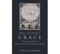 Militant Grace: The Apocalyptic Turn and the Future of Christian Theology