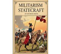 Militarism And Statecraft: (Annotated)