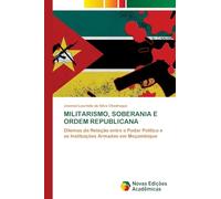 Militarismo, Soberania E Ordem Republicana: Dilemas da Relação entre o Poder Político e as Instituições Armadas em Moçambique