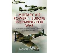 Military Air Power in Europe Preparing for War: A Study of European Nations' Air Forces Leading up to 1939
