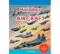 Military Aircraft Coloring Book: Jet Fighters and Helicopters: Coloring Adventure forr Kids Aged 4-8 (Boys and Girls)