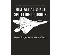 Military Aircraft Spotting Logbook: Plane Spotting Journal for Aviation Enthusiasts: Record Military Aircraft, Fighter Jets, Tail Numbers, Locations & ... Gift for Plane Spotters and Aviation Fans
