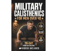Military Calisthenics for Men Over 40: The Strong Dad Challenge - 28-Day Fully Illustrated Bodyweight Workout Plan to Burn Fat, Rebuild Strength, and Get Back in Shape in Just 15 Minutes a Day