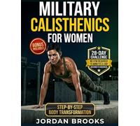 MILITARY CALISTHENICS FOR WOMEN: A 28-Day Beginner Bodyweight Program with 15-Minute Daily Workouts to Burn Fat, Build Strength, and Sculpt a Strong, Confident Body-No Equipment Needed.