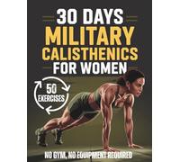 MILITARY CALISTHENICS FOR WOMEN: A Structured 30-Day Bodyweight Training Challenge to Build Real Strength, Lean Muscle, and Total Body Conditioning - No Gym, No Equipment Required
