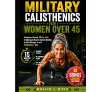 Military Calisthenics For Women Over 45: A Beginner-Friendly 28-Day Plan to Build Lean Muscle, Improve Mobility, and Get Stronger in Just 15 Minutes a Day