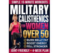 Military Calisthenics for Women Over 50: Feel Stronger, Boost Energy & Burn Stubborn Belly Fat | Joint-Friendly 15-Minute Workouts with a Simple 4-Week Plan to Build a Lean, Toned Body at Home