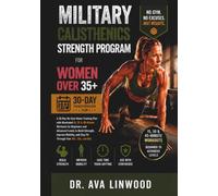 MILITARY CALISTHENICS STRENGTH PROGRAM FOR WOMEN OVER 35+: A 30-Day No-Gym Home Training Plan with Illustrated 15, 30 & 45-Minute Workouts for ... and Stay Fit Through Your 40s, 50s, and 60s
