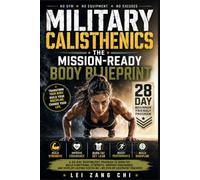 MILITARY CALISTHENICS: THE MISSION-READY BODY BLUEPRINT: A 28-Day Beginner-Friendly Bodyweight Program to Burn Fat, Build Functional Strength, Improve ... Discipline-No Gym or Equipment Required
