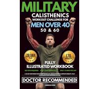 Military Calisthenics Workout Challenge For Men Over 40: A 28-Day Bodyweight Boot Camp to Burn Fat, Rebuild Strength & Improve Mobility, Fully Illustrated Guide (Beginners 50 & 60)