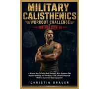 Military Calisthenics Workout Challenge For Men Over 40.: A Simple Way To Build Real Strength, Burn Stubborn Fat, Improve Mobility, and Develop a ... Physique Without Expensive Gym Equipment