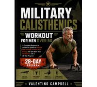 Military Calisthenics Workout for Men Over 50: A Complete Beginner to Advanced System to Rebuild Real Strength, Restore Your Energy and Take Back Your Confidence with a 28-Day Program