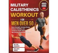 MILITARY CALISTHENICS WORKOUT FOR MEN OVER 50: Boost Strength, Increase Energy, Enhance Flexibility, and Transform Health with Proven Age-Defying ... (The Calisthenics Fitness Collection)
