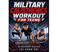 Military Calisthenics Workout for Teens: A Beginner-Friendly 28-Day Bodyweight Training Plan to Build Strength, Stamina, Confidence, Discipline, and Athletic Fitness- No Equipment Required