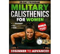 MILITARY CALISTHENICS WORKOUT FOR WOMEN: A 28-Day Bodyweight Program to Build Strength, Lean Muscle & Real Energy at Home- No Equipment. 15, 30 & 45-Minute Workouts for Beginners to Advanced