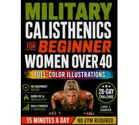 MILITARY CALISTHENICS WORKOUT FOR WOMEN OVER 40: A 28-Day At-Home Bodyweight Challenge for Absolute Beginners with No-Equipment Workouts to Build a Strong, Toned, Confident Body in 15 Minutes a Day