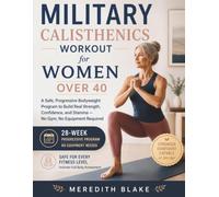 Military Calisthenics Workout for Women Over 40: A Safe, Progressive Bodyweight Program to Build Real Strength, Confidence, and Stamina - No Gym, No Equipment Required