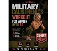 Military Calisthenics Workout for Women Over 50: A Complete 28-Day Beginner Workout Program with 15-Minute Routines to Improve Mobility, Build Strength, Boost Balance & Feel Athletic Again