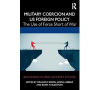 Military Coercion and US Foreign Policy: The Use of Force Short of War (Routledge Global Security Studies)
