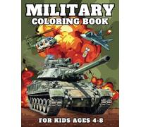 Military Coloring Book for Kids Ages 4-8: Fun and Educational Military-Themed, Tanks, Fighter Jets, War Ships, Heavy Armored Vehicles, Tanks, ... Navy, and More Coloring Pages for Children