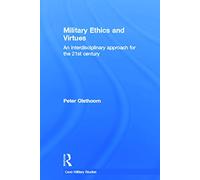 Military Ethics and Virtues: An Interdisciplinary Approach for the 21st Century (Cass Military Studies)
