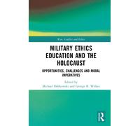 Military Ethics Education and the Holocaust : Opportunities, Challenges and Moral Imperatives