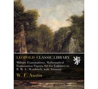 Military Examinations. Mathematical Examination Papers, Set for Entrance to R. M. A., Woolwich, with Answers