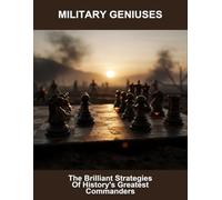 Military Geniuses: The Brilliant Strategies Of History'S Greatest Commanders