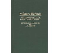 Military Heretics: The Unorthodox in Policy and Strategy