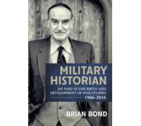 Military Historian : My Part in the Birth and Development of War Studies 1966-2016