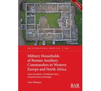 Military Households of Roman Auxiliary Commanders in Western Europe and North Africa: Latin inscriptions, Vindolanda letters, and praetorium archaeology: 3201 (International)