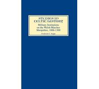 Military Institutions on the Welsh Marches: Shropshire, AD 1066-1300 (Studies in Celtic History)