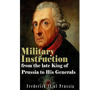 Military Instruction from the Late King of Prussia to His Generals