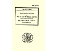 Military Intelligence Identification of Japanese Naval Vessels: War Department Basic Field Manual, FM 30-58 December 29, 1941