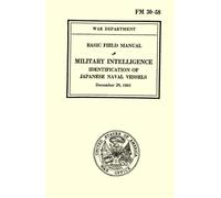 Military Intelligence Identification of Japanese Naval Vessels: War Department Basic Field Manual, FM 30-58 December 29, 1941