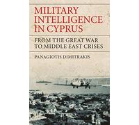 Military Intelligence in Cyprus: From the Great War to Middle East Crises (International Library of War Studies, 17)