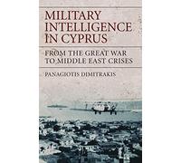 Military Intelligence in Cyprus: From the Great War to Middle East Crises (International Library of War Studies)