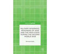 Military Internees, Prisoners of War and the Irish State during the Second World War (Palgrave Pivot)