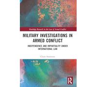 Military Investigations in Armed Conflict: Independence and Impartiality under International Law (Routledge Research in the Law of Armed Conflict)