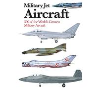 Military Jet Aircraft : 300 of the World's Greatest Military Jet Aircraft